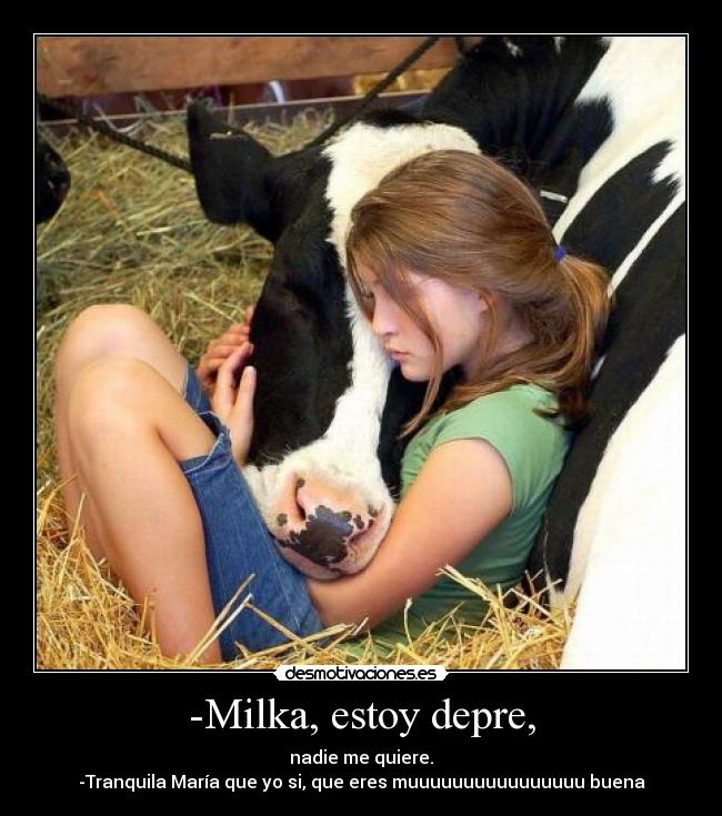 -Milka, estoy depre, - 