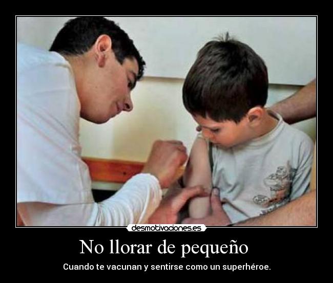 No llorar de pequeño - Cuando te vacunan y sentirse como un superhéroe.