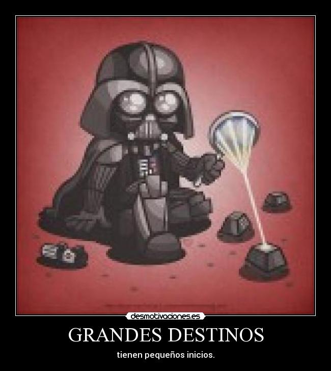 GRANDES DESTINOS - tienen pequeños inicios.