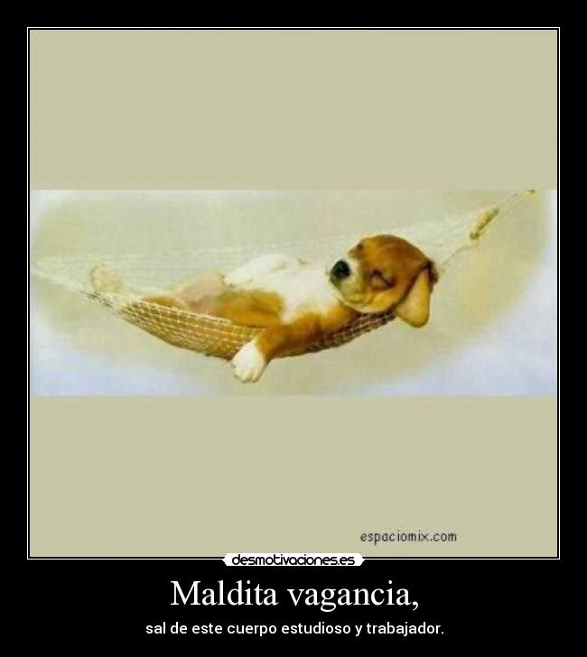 Maldita vagancia, -