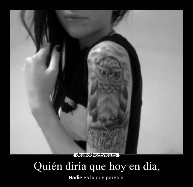 Quién diría que hoy en día, - Nadie es lo que parecía.