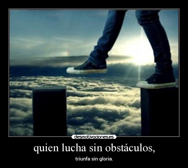 quien lucha sin obstáculos, - 