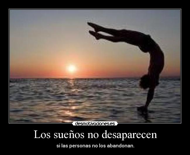 Los sueños no desaparecen - si las personas no los abandonan.
