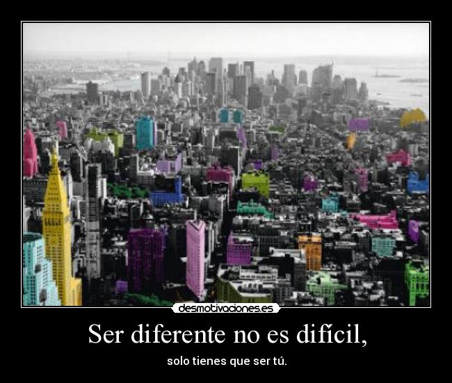 Ser diferente no es difícil, - solo tienes que ser tú.