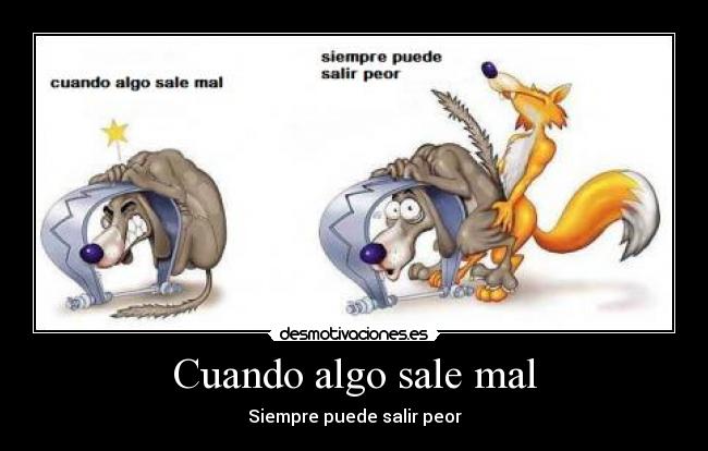 Cuando algo sale mal - Siempre puede salir peor