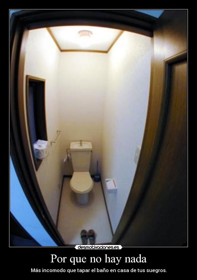 Por que no hay nada - Más incomodo que tapar el baño en casa de tus suegros.