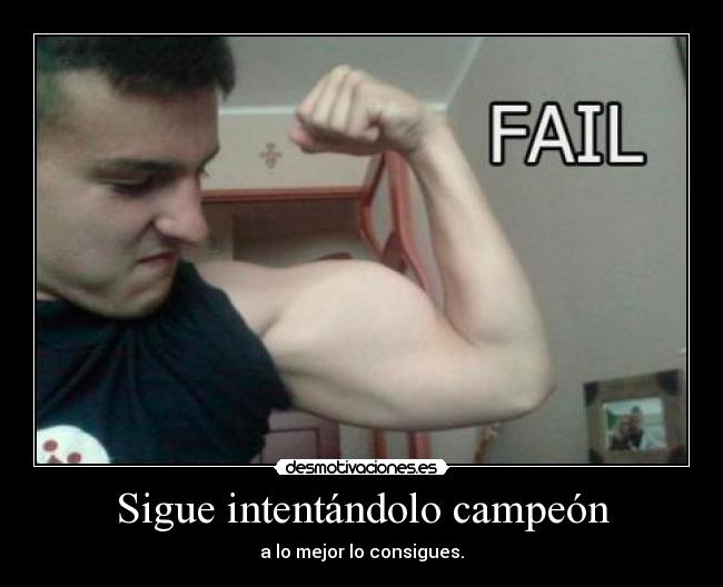 Sigue intentándolo campeón -