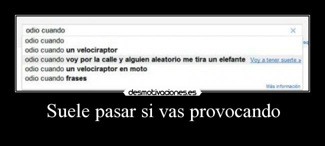 Suele pasar si vas provocando -