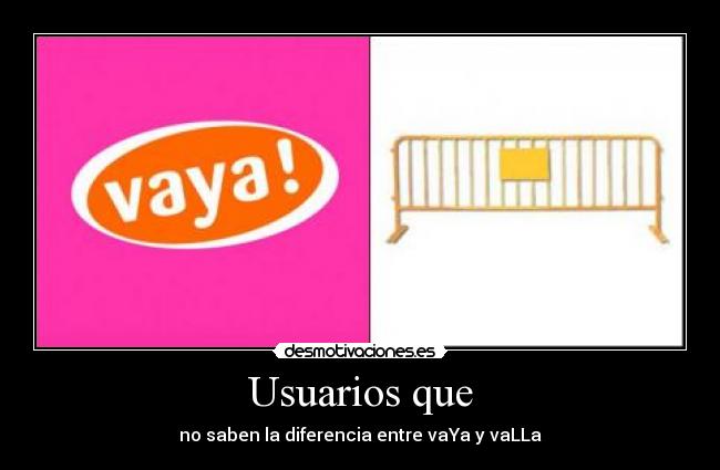 Usuarios que - no saben la diferencia entre vaYa y vaLLa