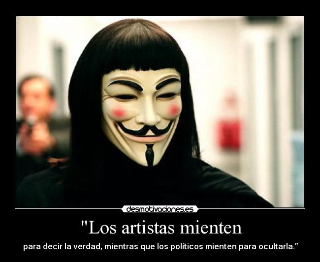 Los artistas mienten - para decir la verdad, mientras que los políticos mienten para ocultarla.
