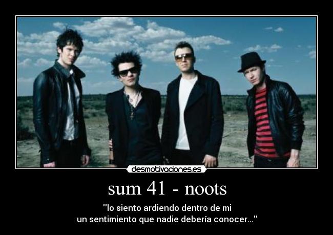 sum 41 - noots - lo siento ardiendo dentro de mi
un sentimiento que nadie debería conocer...