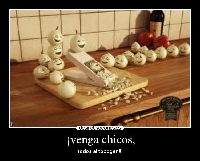 ¡venga chicos, -
