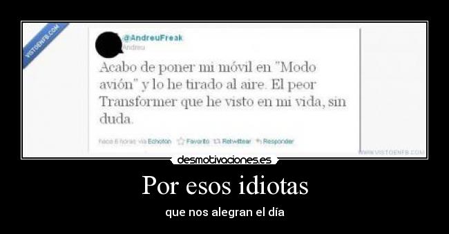 Por esos idiotas - que nos alegran el día