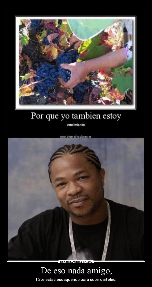 De eso nada amigo, -