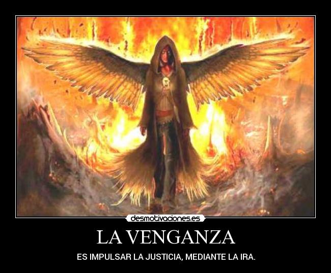 LA VENGANZA - ES IMPULSAR LA JUSTICIA, MEDIANTE LA IRA.