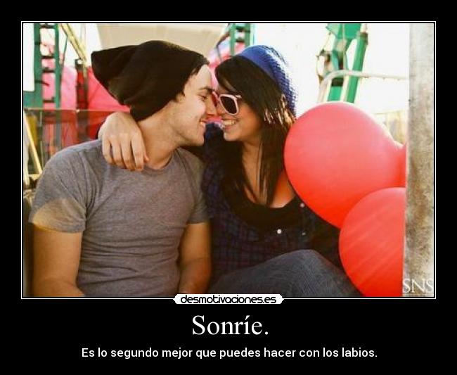 Sonríe. - Es lo segundo mejor que puedes hacer con los labios.