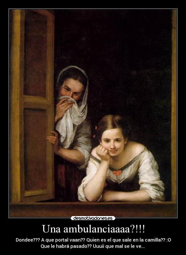 Una ambulanciaaaa?!!! - Dondee??? A que portal vaan?? Quien es el que sale en la camilla?? :O
Que le habrá pasado?? Uuuii que mal se le ve... 