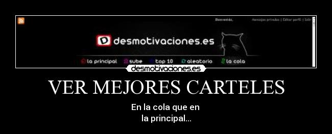 VER MEJORES CARTELES - En la cola que en
la principal...