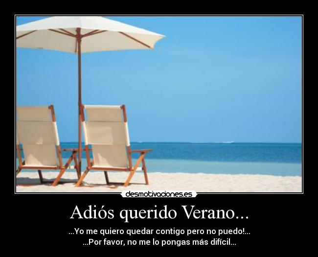 Adiós querido Verano... - ...Yo me quiero quedar contigo pero no puedo!...
...Por favor, no me lo pongas más difícil...