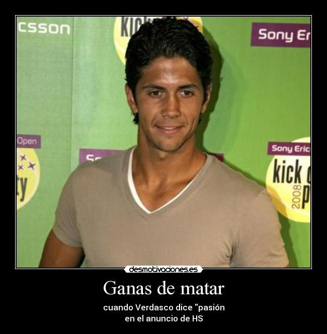 Ganas de matar - cuando Verdasco dice pasión
en el anuncio de HS