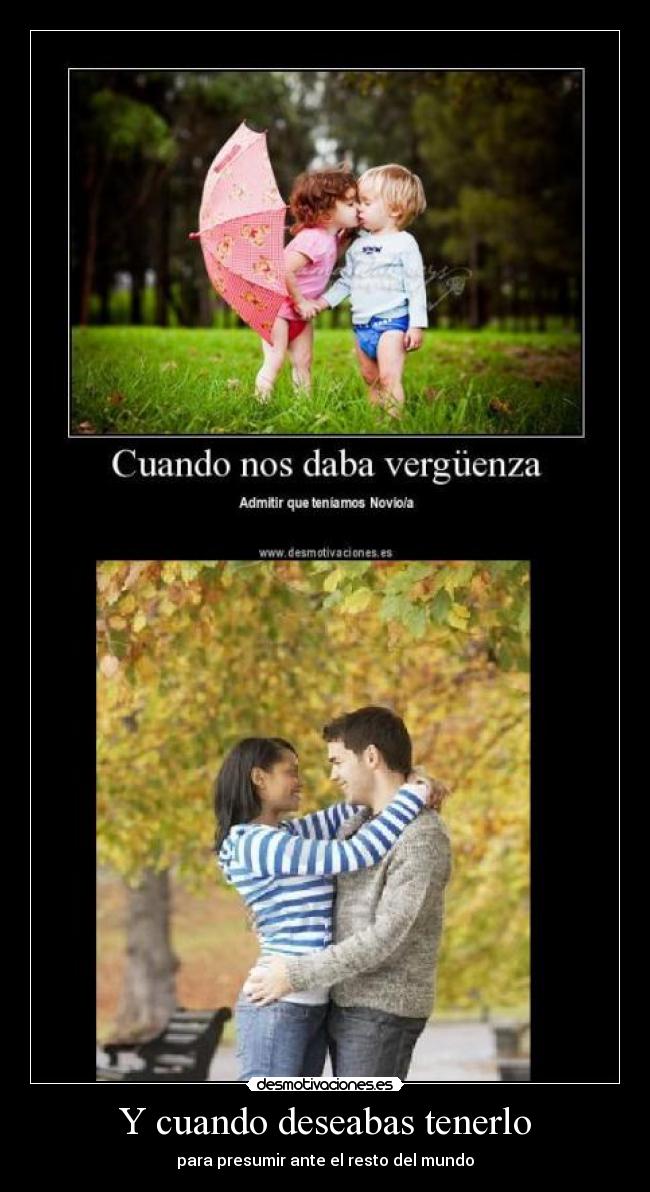 Y cuando deseabas tenerlo - para presumir ante el resto del mundo