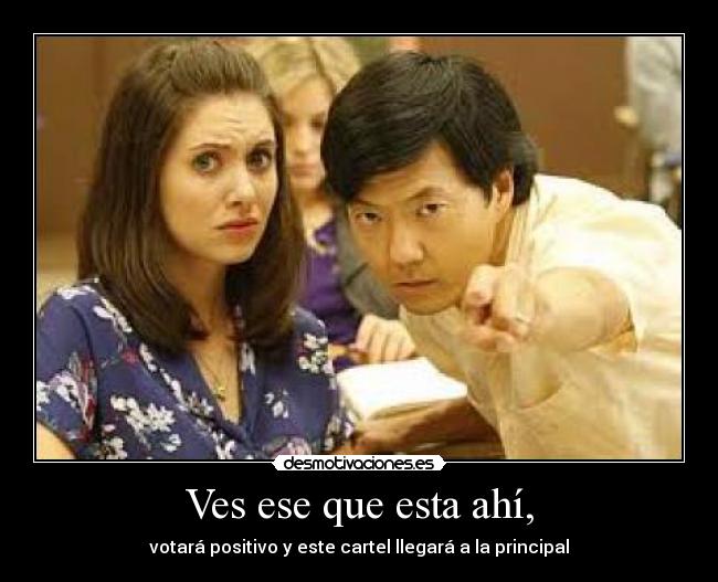 Ves ese que esta ahí, -