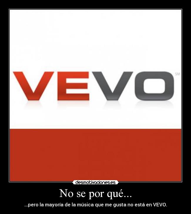 No se por qué... - ...pero la mayoría de la música que me gusta no está en VEVO.