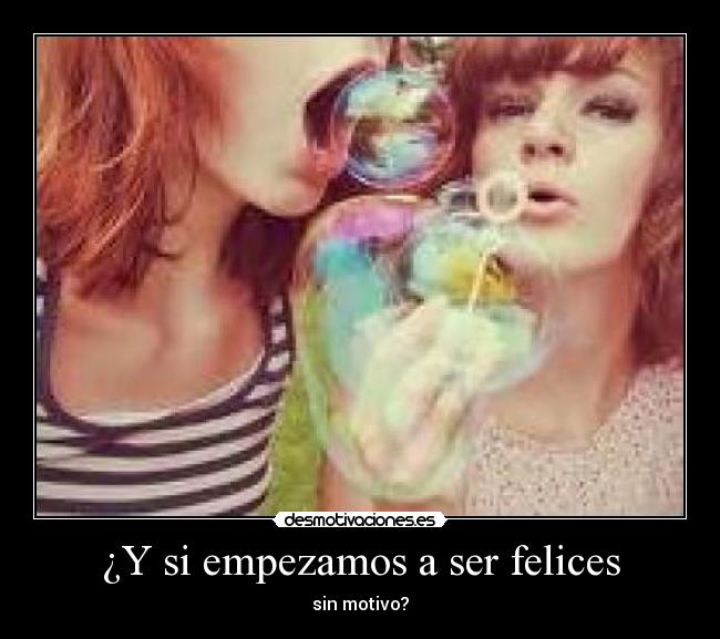 ¿Y si empezamos a ser felices - sin motivo?