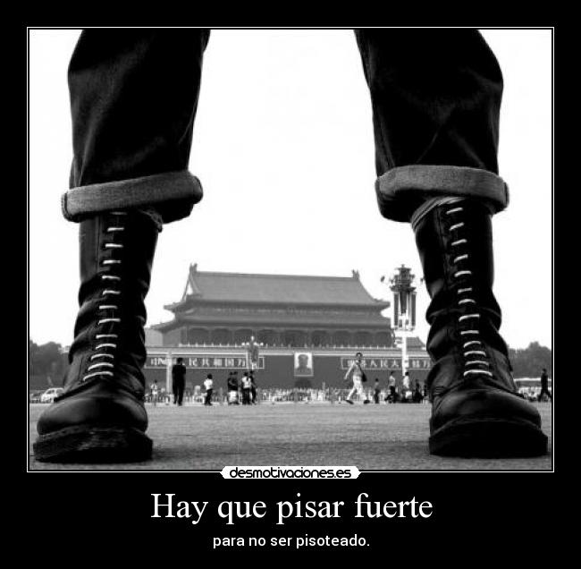 Hay que pisar fuerte - para no ser pisoteado.