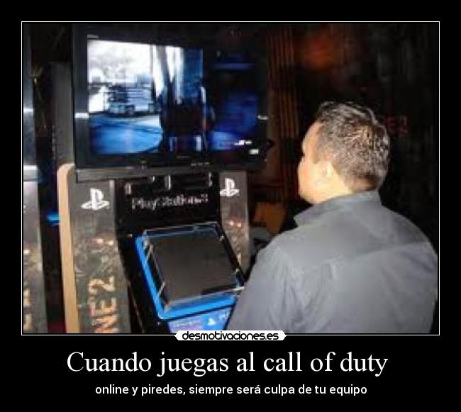 Cuando juegas al call of duty - online y piredes, siempre será culpa de tu equipo