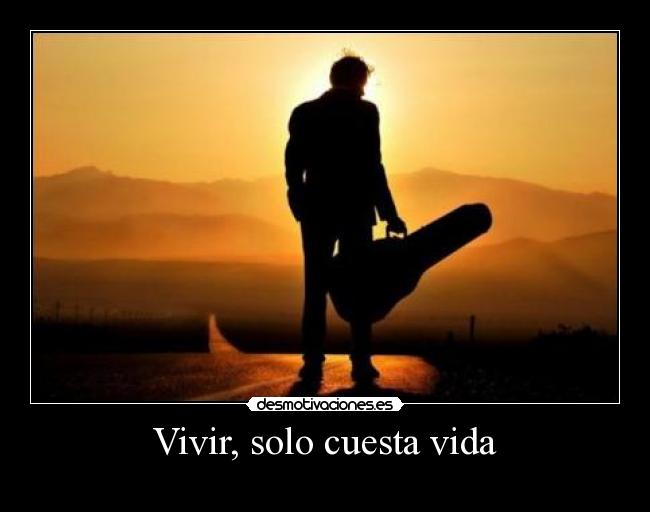 Vivir, solo cuesta vida - 