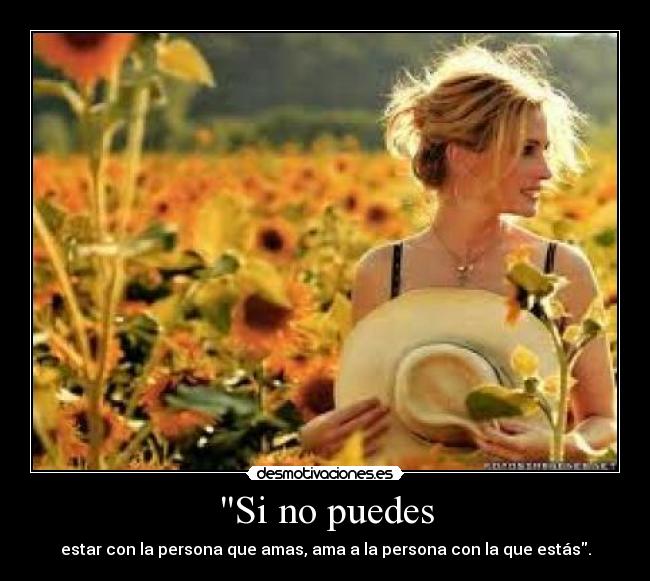 Si no puedes - estar con la persona que amas, ama a la persona con la que estás.