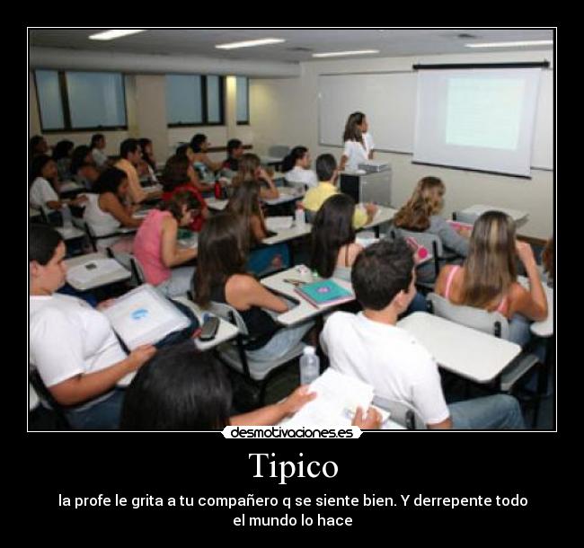 Tipico - la profe le grita a tu compañero q se siente bien. Y derrepente todo el mundo lo hace