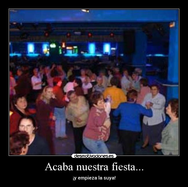 Acaba nuestra fiesta... -