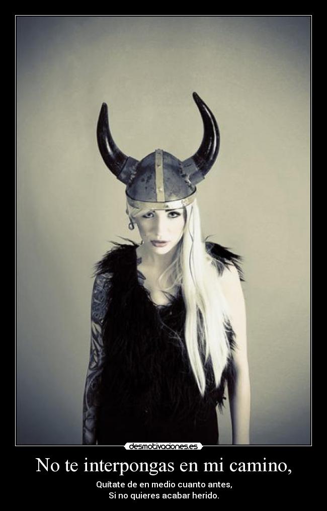 No te interpongas en mi camino, -