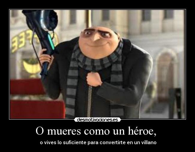 O mueres como un héroe,  -  o vives lo suficiente para convertirte en un villano