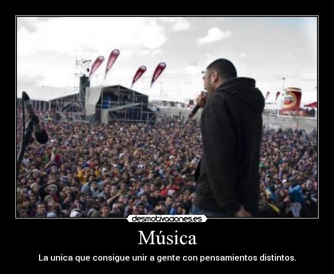 Música - La unica que consigue unir a gente con pensamientos distintos.