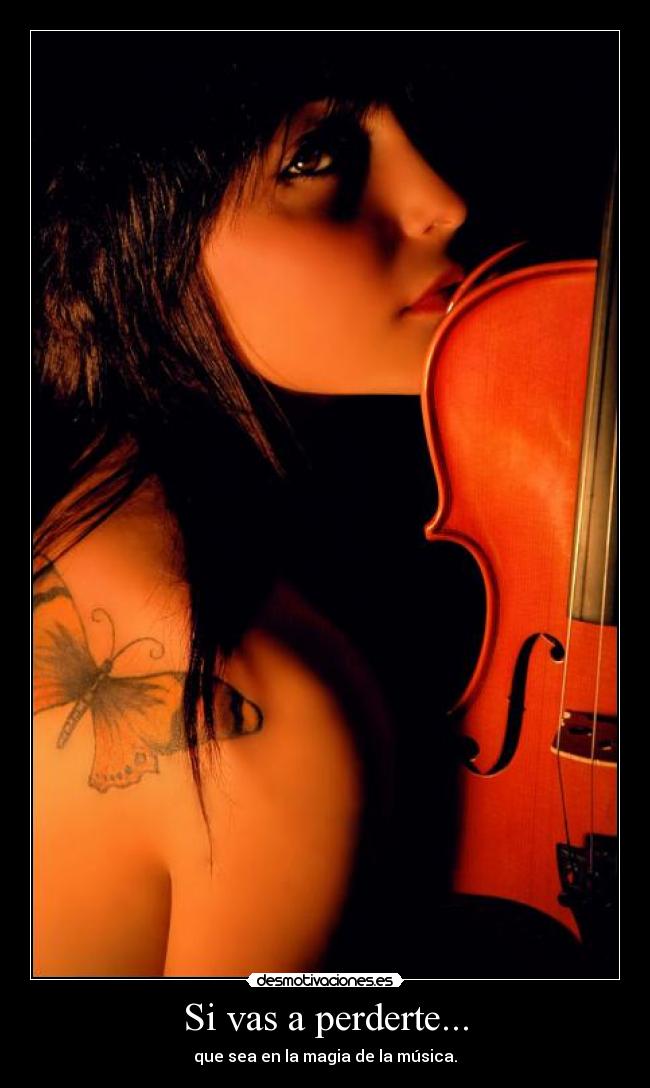 Si vas a perderte... - que sea en la magia de la música.
