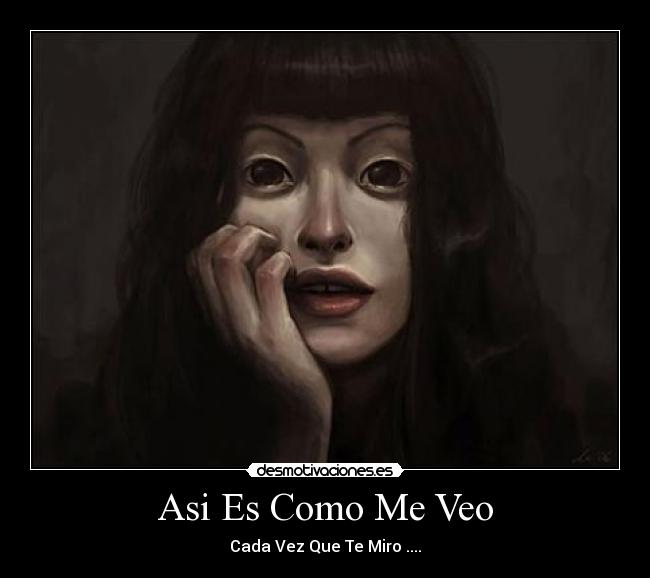 Asi Es Como Me Veo - Cada Vez Que Te Miro ....