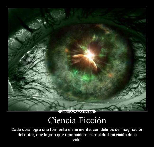 Ciencia Ficción - Cada obra logra una tormenta en mi mente, son delirios de imaginación
del autor, que logran que reconsidere mi realidad, mi visión de la
vida.