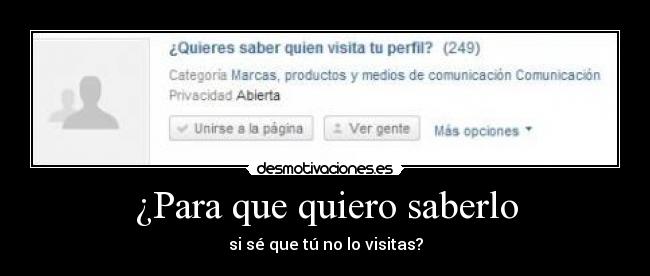 ¿Para que quiero saberlo - si sé que tú no lo visitas?