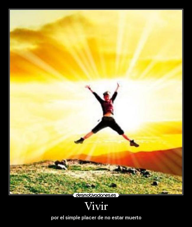 Vivir - por el simple placer de no estar muerto
