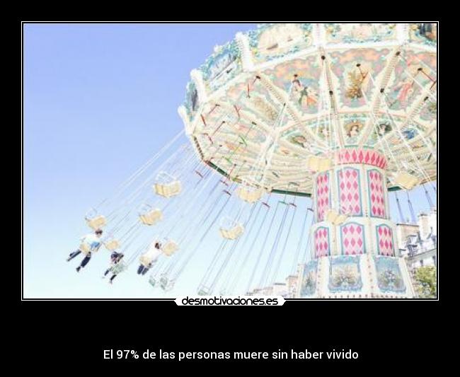   - El 97% de las personas muere sin haber vivido