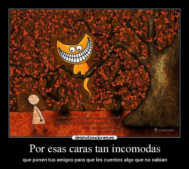 Por esas caras tan incomodas - que ponen tus amigos para que les cuentes algo que no sabian