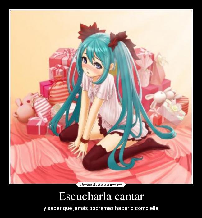 Escucharla cantar - y saber que jamás podremas hacerlo como ella