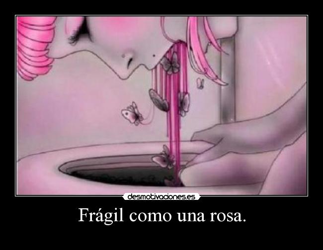 Frágil como una rosa. -