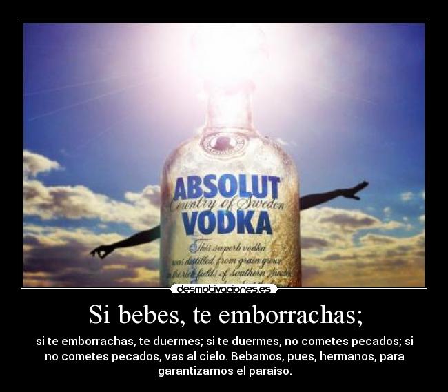 Si bebes, te emborrachas; - 