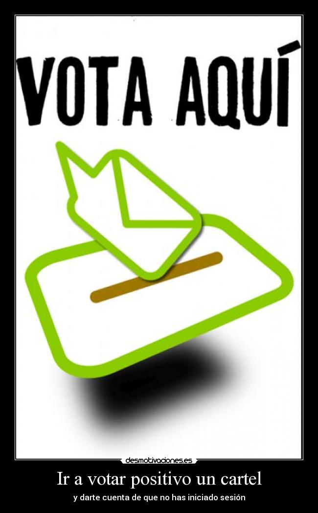Ir a votar positivo un cartel - y darte cuenta de que no has iniciado sesión