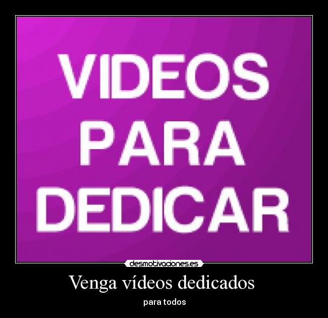 Venga vídeos dedicados - para todos
