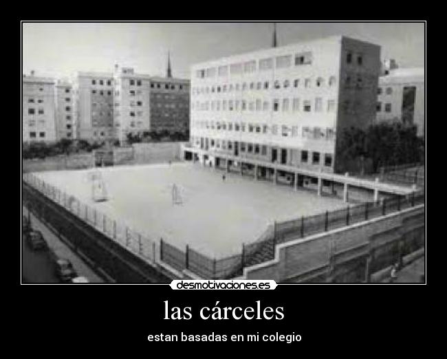 las cárceles - estan basadas en mi colegio